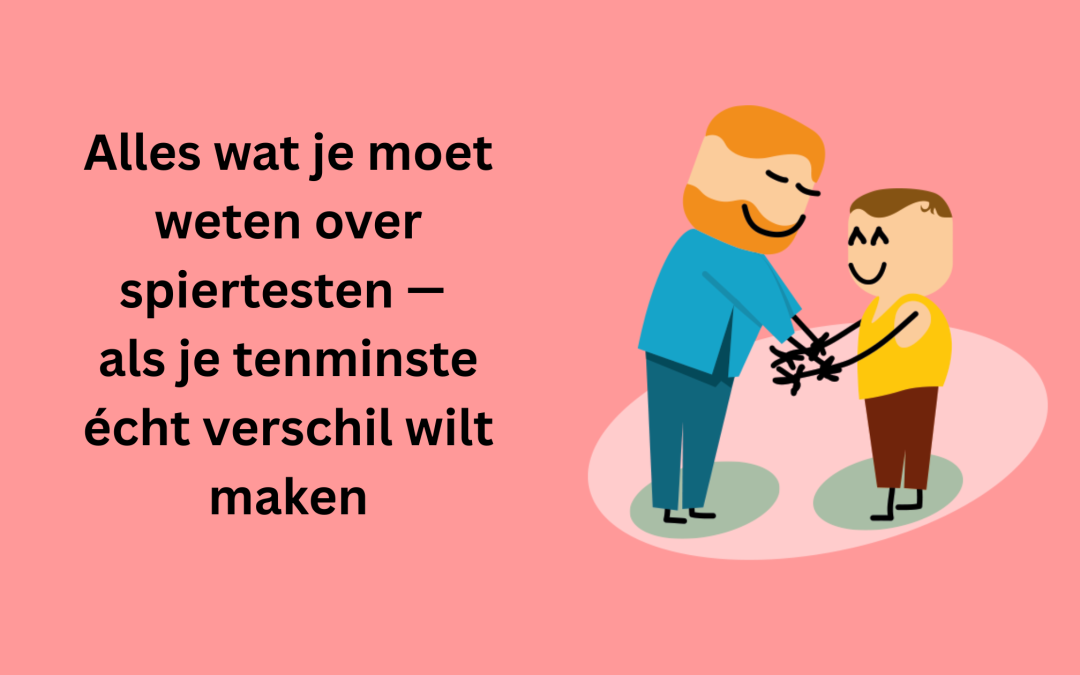 Alles wat je moet weten over spiertesten — als je tenminste écht verschil wilt maken